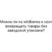 Можно ли на wildberies и ozon возвращать товары без заводской упаковки?