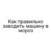 Как правильно заводить машину в мороз