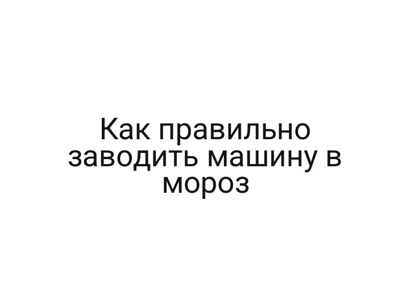 Как правильно заводить машину в мороз